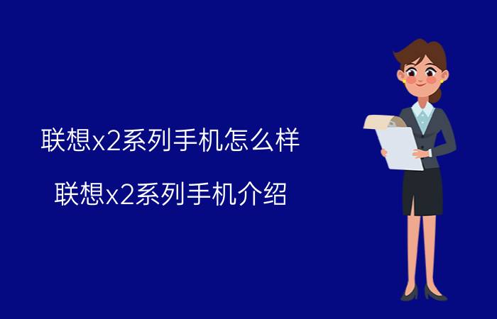 联想x2系列手机怎么样 联想x2系列手机介绍